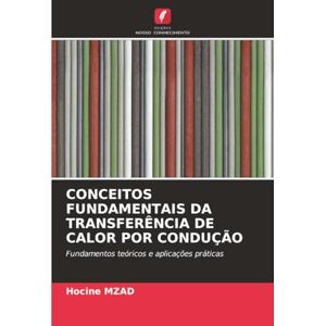 MZAD, Hocine CONCEITOS FUNDAMENTAIS DA TRANSFERÊNCIA DE CALOR POR CONDUÇÃO: Fundamentos teóricos e aplicações práticas MZAD, Hocine CONCEITOS FUNDAMENTAIS DA TRANSFERÊNCIA DE CALOR POR CONDUÇÃO: Fundamentos teóricos e aplicações práticas