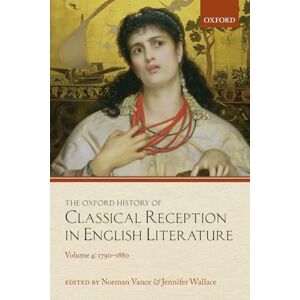 The Oxford History of Classical Reception in English Literature: Volume 4: 1790-1880 The Oxford History of Classical Reception in English Literature: Volume 4: 1790-1880