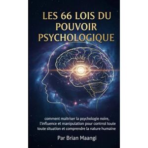 MAANGI, BRIAN LES 66 LOIS DU POUVOIR PSYCHOLOGIQUE.: comment maîtriser la psychologie noire, l'influence et la manipulation pour contrôler toute situation et comprendre la nature humaine. MAANGI, BRIAN LES 66 LOIS DU POUVOIR PSYCHOLOGIQUE.: comment maîtriser la psychologie noire, l'influence et la manipulation pour contrôler toute situation et comprendre la nature humaine.