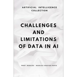 PINTO, MARCUS CHALLENGES AND LIMITATIONS OF DATA IN AI (ARTIFICIAL INTELLIGENCE AND THE POWER OF DATA) PINTO, MARCUS CHALLENGES AND LIMITATIONS OF DATA IN AI (ARTIFICIAL INTELLIGENCE AND THE POWER OF DATA)