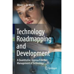 De Weck, Olivier L. Technology Roadmapping and Development: A Quantitative Approach to the Management of Technology De Weck, Olivier L. Technology Roadmapping and Development: A Quantitative Approach to the Management of Technology