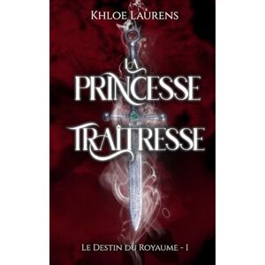 Laurens, Khloe La princesse traîtresse: Le destin du Royaume 1 Laurens, Khloe La princesse traîtresse: Le destin du Royaume 1