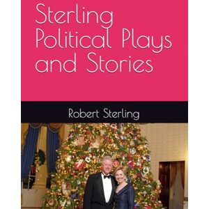 Sterling, Robert T. Sterling Political Plays and Stories Sterling, Robert T. Sterling Political Plays and Stories