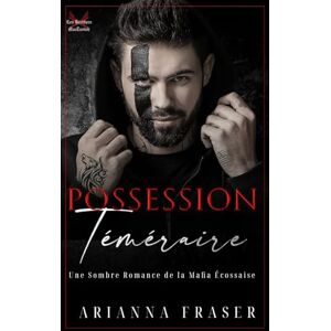 Fraser, Arianna Possession Téméraire: Une Sombre Romance de la Mafia Écossaise (Les Héritiers De MacTavish) Fraser, Arianna Possession Téméraire: Une Sombre Romance de la Mafia Écossaise (Les Héritiers De MacTavish)
