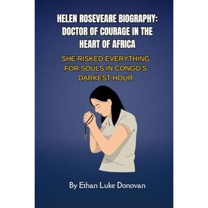 Donovan, Ethan Luke Helen Roseveare Biography: Doctor of Courage in the Heart of Africa: She Risked Everything for Souls in Congo’s Darkest Hour (Shaping the Kingdom: Biographies of Faithful Christian Pioneers) Donovan, Ethan Luke Helen Roseveare Biography: Doctor of Courage in the Heart of Africa: She Risked Everything for Souls in Congo’s Darkest Hour (Shaping the Kingdom: Biographies of Faithful Christian Pioneers)