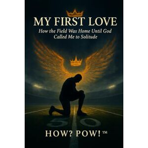 Pow!, How? My First Love:: How the Field Was Home Until God Called Me to Solitude Pow!, How? My First Love:: How the Field Was Home Until God Called Me to Solitude