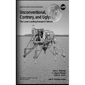 National Aeronautics and Space Administration Unconventional, Contrary, and Ugly: The Lunar Landing Research Vehicle (The NASA History Series) National Aeronautics and Space Administration Unconventional, Contrary, and Ugly: The Lunar Landing Research Vehicle (The NASA History Series)