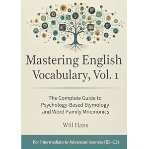 Hans, Will Mastering English Vocabulary, Vol. 1: The Complete Guide to Psychology-Based Etymology and Word-Family Mnemonics Hans, Will Mastering English Vocabulary, Vol. 1: The Complete Guide to Psychology-Based Etymology and Word-Family Mnemonics