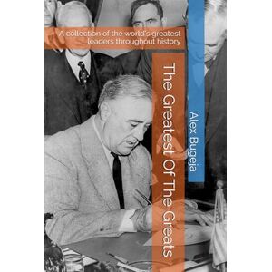 Bugeja, Dr Alex The Greatest Of The Greats: A collection of the world's greatest leaders throughout history Bugeja, Dr Alex The Greatest Of The Greats: A collection of the world's greatest leaders throughout history