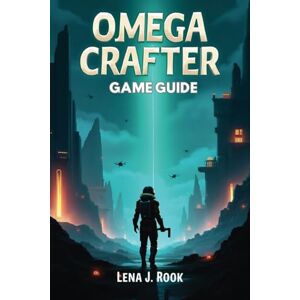 Rook, Lena J. OMEGA CRAFTER GAME GUIDE: The Essential Guide to Automation, Exploration, and Victory Rook, Lena J. OMEGA CRAFTER GAME GUIDE: The Essential Guide to Automation, Exploration, and Victory