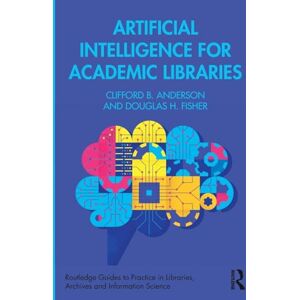 Anderson, Clifford B. Artificial Intelligence for Academic Libraries (Routledge Guides to Practice in Libraries, Archives and Information Science) Anderson, Clifford B. Artificial Intelligence for Academic Libraries (Routledge Guides to Practice in Libraries, Archives and Information Science)