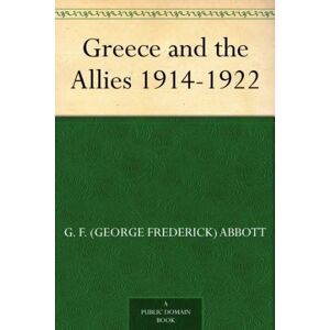 Abbott, G F (George Frederick) Greece and the Allies, 1914-1922 Abbott, G F (George Frederick) Greece and the Allies, 1914-1922