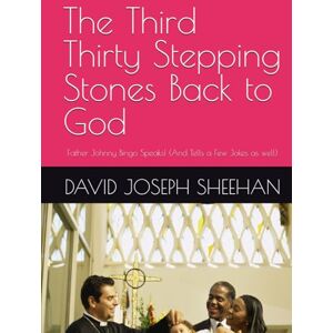 SHEEHAN, DAVID JOSEPH The Third Thirty Stepping Stones Back to God: Father Johnny Bingo Speaks! (And Tells a Few Jokes as well) SHEEHAN, DAVID JOSEPH The Third Thirty Stepping Stones Back to God: Father Johnny Bingo Speaks! (And Tells a Few Jokes as well)
