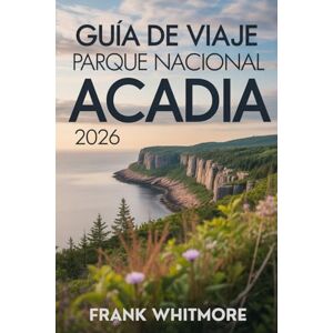 Whitmore, Frank Guía de Viaje Parque Nacional Acadia 2026: Descubra la impresionante costa de Maine, senderos épicos y aventuras al aire libre en el icónico parque de Bar Harbor Whitmore, Frank Guía de Viaje Parque Nacional Acadia 2026: Descubra la impresionante costa de Maine, senderos épicos y aventuras al aire libre en el icónico parque de Bar Harbor