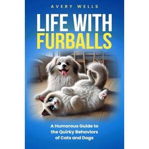 Avery Life With Furballs: A Humorous Guide to the Quirky Behaviors of Cats and Dogs (Life Uncomplicated: Practical and Playful Guides for Thriving in the Chaos) Avery Life With Furballs: A Humorous Guide to the Quirky Behaviors of Cats and Dogs (Life Uncomplicated: Practical and Playful Guides for Thriving in the Chaos)