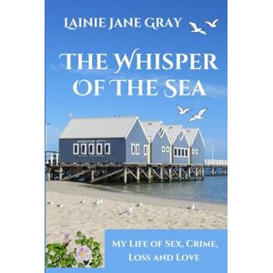 Gray, Lainie Jane The Whisper of the Sea: My Life of Sex, Crime, Loss and Love Gray, Lainie Jane The Whisper of the Sea: My Life of Sex, Crime, Loss and Love