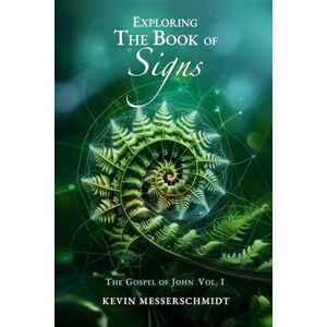Messerschmidt, Kevin Exploring the Book of Signs: The Gospel of John Vol I Messerschmidt, Kevin Exploring the Book of Signs: The Gospel of John Vol I