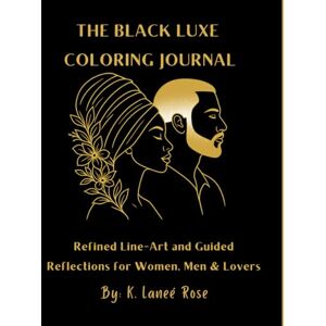 Rose, K. Laneé The Black Luxe Coloring Journal: Refined Line-Art & Guided Reflections Celebrating Black Beauty, Self-Love & Romance: 80+ Coloring Pages of Diverse ... Healing Prompts & Self-Love Reflections Rose, K. Laneé The Black Luxe Coloring Journal: Refined Line-Art & Guided Reflections Celebrating Black Beauty, Self-Love & Romance: 80+ Coloring Pages of Diverse ... Healing Prompts & Self-Love Reflections