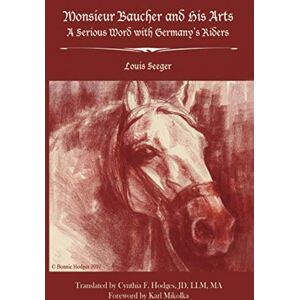 Seeger, Louis Monsieur Baucher and His Arts: A Serious Word with Germany's Riders Seeger, Louis Monsieur Baucher and His Arts: A Serious Word with Germany's Riders