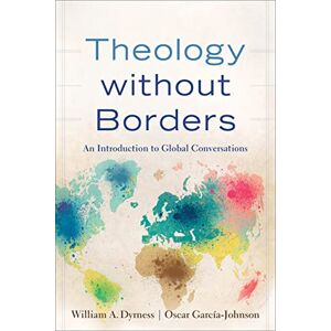 Dyrness, William A. Theology without Borders: An Introduction to Global Conversations Dyrness, William A. Theology without Borders: An Introduction to Global Conversations