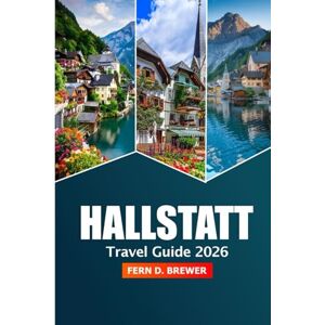 Brewer, Fern D. Hallstatt Travel Guide 2026: Discover Austria’s Alpine Gem, Things to do, Stunning Lakeside Villages and Scenic Adventures Brewer, Fern D. Hallstatt Travel Guide 2026: Discover Austria’s Alpine Gem, Things to do, Stunning Lakeside Villages and Scenic Adventures
