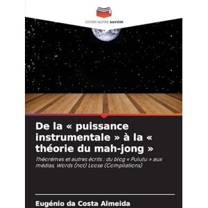 Almeida, Eugénio da Costa De la puissance instrumentale à la théorie du mah-jong: Théorèmes et autres écrits : du blog ' Pululu ' aux médias, Words (not) Loose (Compilations) Almeida, Eugénio da Costa De la puissance instrumentale à la théorie du mah-jong: Théorèmes et autres écrits : du blog ' Pululu ' aux médias, Words (not) Loose (Compilations)
