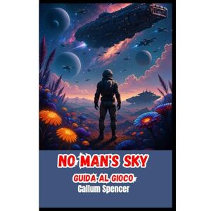 Spencer, Callum No Man's Sky Guida al gioco 2026: Suggerimenti utili e informazioni di gioco per giocatori nuovi e di ritorno Spencer, Callum No Man's Sky Guida al gioco 2026: Suggerimenti utili e informazioni di gioco per giocatori nuovi e di ritorno