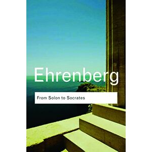Ehrenberg, Victor From Solon to Socrates: Greek History and Civilization During the 6th and 5th Centuries BC (Routledge Classics) Ehrenberg, Victor From Solon to Socrates: Greek History and Civilization During the 6th and 5th Centuries BC (Routledge Classics)