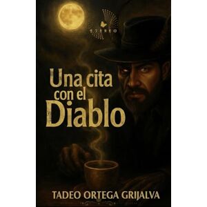 Ortega Grijalva, Sr G. Tadeo Una cita con el diablo: Novela de ficción psicológica, filosófica y de suspenso existencial Ortega Grijalva, Sr G. Tadeo Una cita con el diablo: Novela de ficción psicológica, filosófica y de suspenso existencial