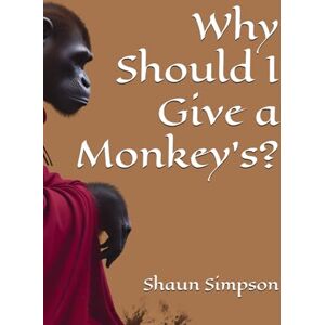 Simpson, Shaun Why Should I Give a Monkey's?: A Proper Guide to Not Giving a Monkey's (Why Should I Give a Monkey's? Collection) Simpson, Shaun Why Should I Give a Monkey's?: A Proper Guide to Not Giving a Monkey's (Why Should I Give a Monkey's? Collection)