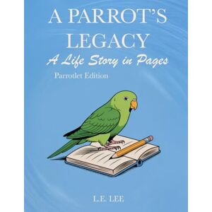 Lee A Parrot's Legacy: A Life Story in Pages Parrotlet Edition: A lifetime record book and parrot care journal for Parrotlet owners to track health, ... personality, memories, and cherished moments. Lee A Parrot's Legacy: A Life Story in Pages Parrotlet Edition: A lifetime record book and parrot care journal for Parrotlet owners to track health, ... personality, memories, and cherished moments.