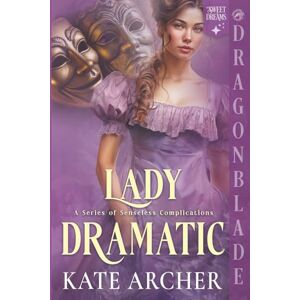 Archer, Kate Lady Dramatic: A Regency Historical Romance (A Series of Senseless Complications) Archer, Kate Lady Dramatic: A Regency Historical Romance (A Series of Senseless Complications)
