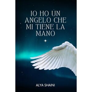 Shaini, Alya Io ho un Angelo che mi Tiene la Mano Shaini, Alya Io ho un Angelo che mi Tiene la Mano