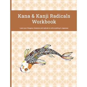 Schmitt, Max Kanas and Kanjis Radicals Workbook: Learn your Hiraganas, Katakanas and radicals to write anything in Japanese Schmitt, Max Kanas and Kanjis Radicals Workbook: Learn your Hiraganas, Katakanas and radicals to write anything in Japanese
