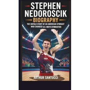 Santucci, Arthur STEPHEN NEDOROSCIK BIOGRAPHY (Master of the Pommel Horse): The Untold Story of an American Gymnast Who Changed U.S. Men’s Gymnastics Santucci, Arthur STEPHEN NEDOROSCIK BIOGRAPHY (Master of the Pommel Horse): The Untold Story of an American Gymnast Who Changed U.S. Men’s Gymnastics