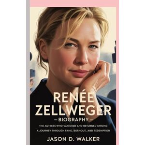 D.Walker, Jason RENÉE ZELLWEGER- BIOGRAPHY: The Actress Who Vanished and Returned Strong A Journey Through Fame, Burnout, and Redemption D.Walker, Jason RENÉE ZELLWEGER- BIOGRAPHY: The Actress Who Vanished and Returned Strong A Journey Through Fame, Burnout, and Redemption