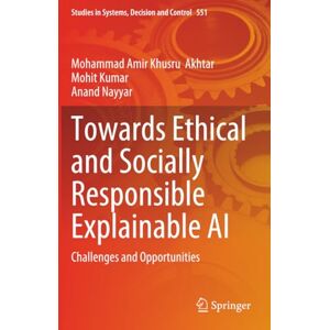 Akhtar, Mohammad Amir Khusru Towards Ethical and Socially Responsible Explainable AI: Challenges and Opportunities (Studies in Systems, Decision and Control) Akhtar, Mohammad Amir Khusru Towards Ethical and Socially Responsible Explainable AI: Challenges and Opportunities (Studies in Systems, Decision and Control)