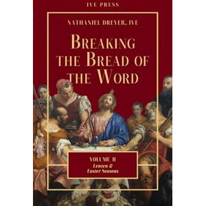 Dreyer IVE, Fr Nathaniel Breaking the Bread of the Word: Volume 2 Lent and Easter Seasons Dreyer IVE, Fr Nathaniel Breaking the Bread of the Word: Volume 2 Lent and Easter Seasons