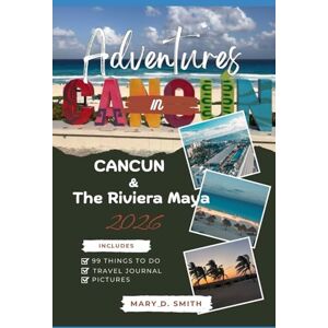 Smith, Mary D. Adventures in Cancun & the Riviera Maya 2026: 99 Things to Do, Taste & Discover in Mexico’s Tropical Paradise Smith, Mary D. Adventures in Cancun & the Riviera Maya 2026: 99 Things to Do, Taste & Discover in Mexico’s Tropical Paradise