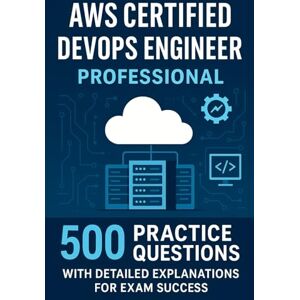 Brown, Steve AWS Certified DevOps Engineer Professional: 500 Practice Questions with Detailed Explanations for Exam Success Brown, Steve AWS Certified DevOps Engineer Professional: 500 Practice Questions with Detailed Explanations for Exam Success