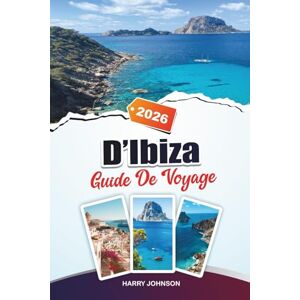 Johnson, Harry GUIDE DE VOYAGE D'IBIZA 2026: Découvrez des trésors cachés, des sites historiques, des conseils de voyage et des expériences de vacances inoubliables Johnson, Harry GUIDE DE VOYAGE D'IBIZA 2026: Découvrez des trésors cachés, des sites historiques, des conseils de voyage et des expériences de vacances inoubliables