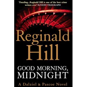 Hill, Reginald GOOD MORNING, MIDNIGHT: Book 19 (Dalziel & Pascoe) Hill, Reginald GOOD MORNING, MIDNIGHT: Book 19 (Dalziel & Pascoe)