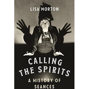Lisa Morton Calling the Spirits: A History of Seances Lisa Morton Calling the Spirits: A History of Seances