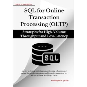 Jacoby, Christopher H SQL for Online Transaction Processing (OLTP): Master indexing techniques, partitioning schemes, and transaction tuning to support millions of transactions per minute without breaking a sweat. Jacoby, Christopher H SQL for Online Transaction Processing (OLTP): Master indexing techniques, partitioning schemes, and transaction tuning to support millions of transactions per minute without breaking a sweat.