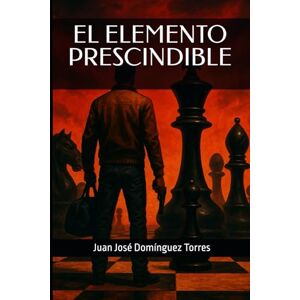 Domínguez Torres, Juan José EL ELEMENTO PRESCINDIBLE Domínguez Torres, Juan José EL ELEMENTO PRESCINDIBLE