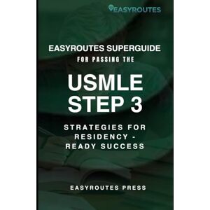 Press, Easyroutes EasyRoutes SuperGuide for Passing the USMLE STEP 3: Strategies for Residency Ready Success Press, Easyroutes EasyRoutes SuperGuide for Passing the USMLE STEP 3: Strategies for Residency Ready Success