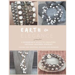 Gasparrini, Laura Earth & Elegance ~ A Bohemian's Guide to Creating Artisan Leather Jewelry: Volume One: Knotting, Braiding and Macramé Gasparrini, Laura Earth & Elegance ~ A Bohemian's Guide to Creating Artisan Leather Jewelry: Volume One: Knotting, Braiding and Macramé