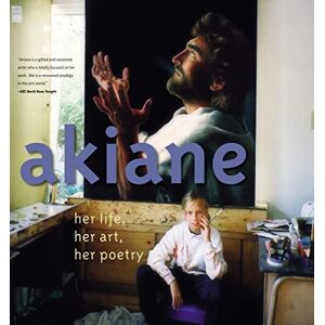 Kramarik, Akiane Akiane: Her Life, Her Art, Her Poetry Kramarik, Akiane Akiane: Her Life, Her Art, Her Poetry