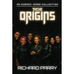 Parry, Richard Tyche Origins: Ezeroc Wars: A Space Opera Military Science Fiction Collection (Collects Tyche Origins 1-5) Parry, Richard Tyche Origins: Ezeroc Wars: A Space Opera Military Science Fiction Collection (Collects Tyche Origins 1-5)