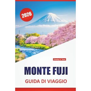 Towe, Charley S. MONTE FUJI GUIDA DI VIAGGIO 2026: Le migliori cose da fare, sentieri escursionistici, viste panoramiche, sorgenti termali, siti culturali e consigli ... per visitare l'iconico vulcano del Giappone Towe, Charley S. MONTE FUJI GUIDA DI VIAGGIO 2026: Le migliori cose da fare, sentieri escursionistici, viste panoramiche, sorgenti termali, siti culturali e consigli ... per visitare l'iconico vulcano del Giappone